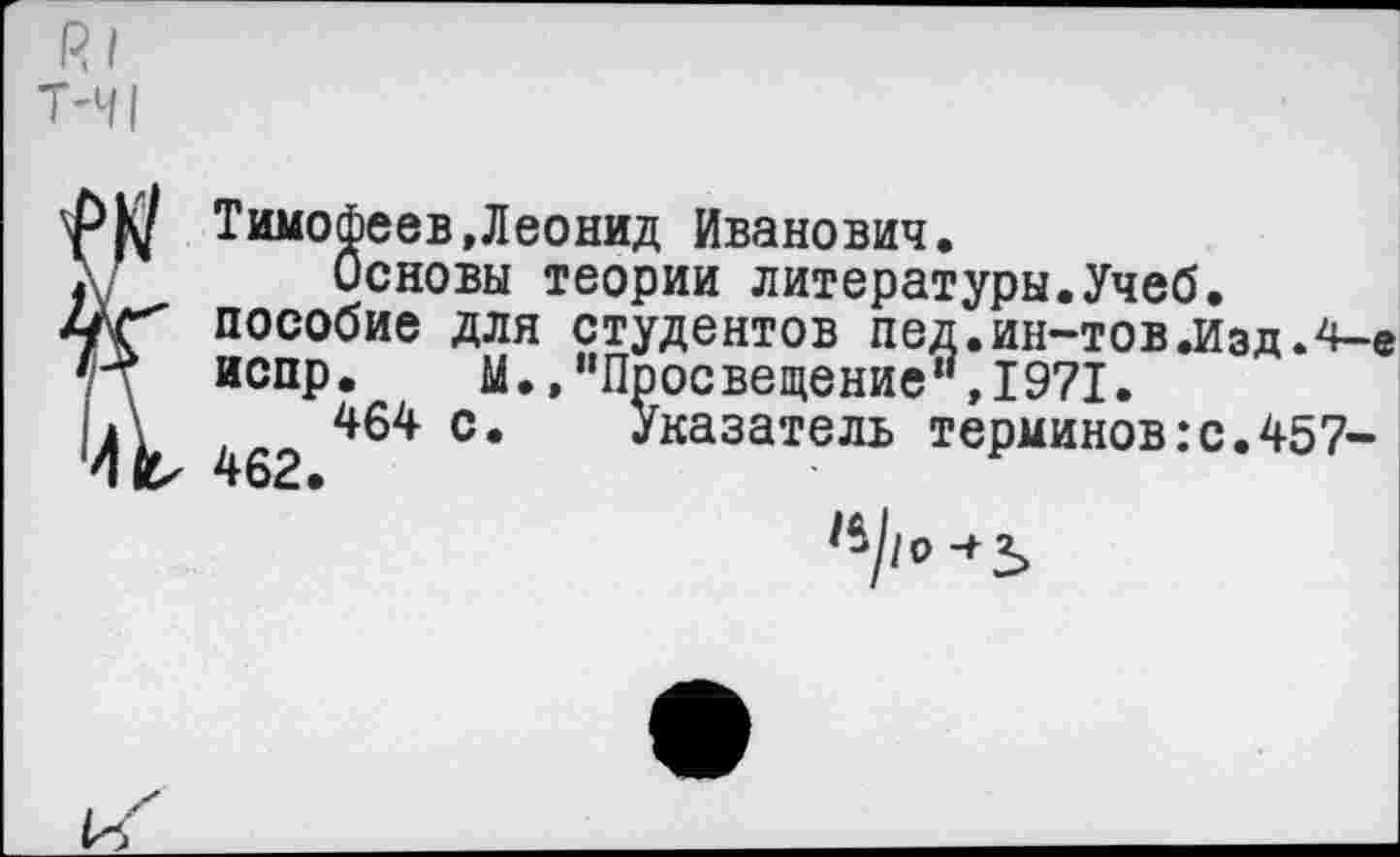 ﻿Тимофеев,Леонид Иванович.
Основы теории литературы.Учеб, пособие для студентов пед.ин-тов.Изд.4-е испр. М.,"Просвещение ,1971.
464 с. Указатель терминов:с.457-